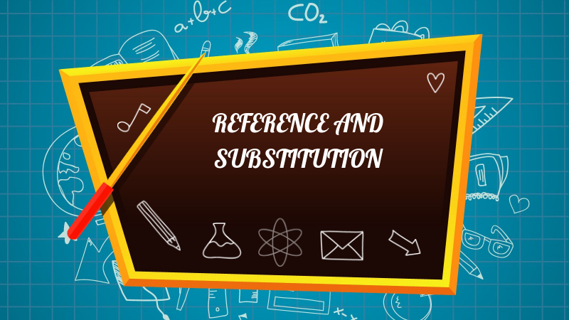 REFERENCE AND SUBSTITUTION | Genially