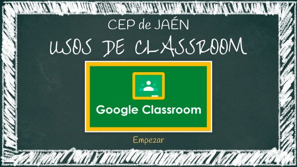 USOS DE CLASSROOM CEP JAEN | Genially