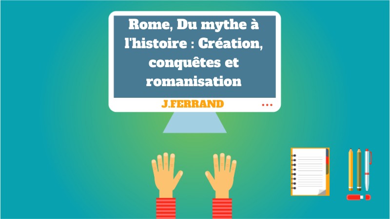 Rome, du mythe à l'histoire : Création, conquêtes et romanisation
