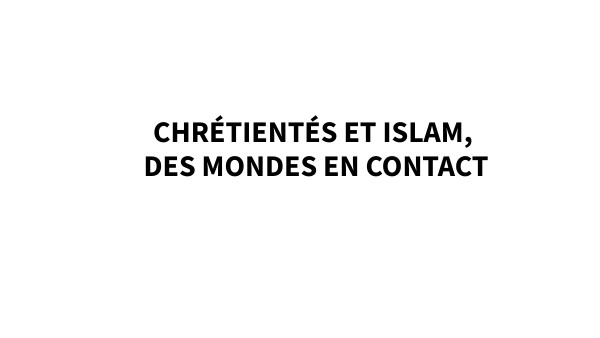 Chrétientés et islam, des mondes en contact