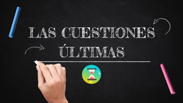 LECCIÓN 19-LAS CUESTIONES ÚLTIMAS | Genially