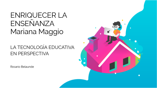 Maggio: LA TECNOLOGÍA EDUCATIVA EN PERSPECTIVA | Genially
