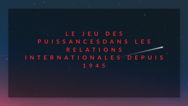 LE JEU DES PUISSANCES DEPUIS 1945