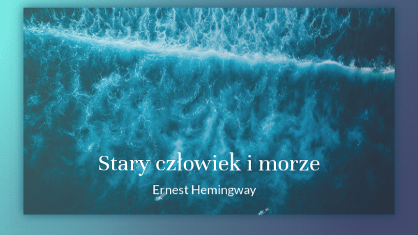 Stary Człowiek I Morze Lektura Lektura- Stary czlowiek i morze copy | Genially