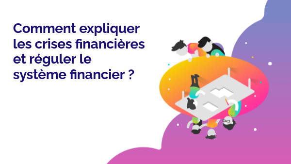 Comment expliquer les crises financières et réguler le système financi