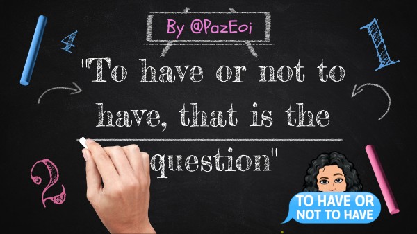 To have or not to have, that is the question. | Genially