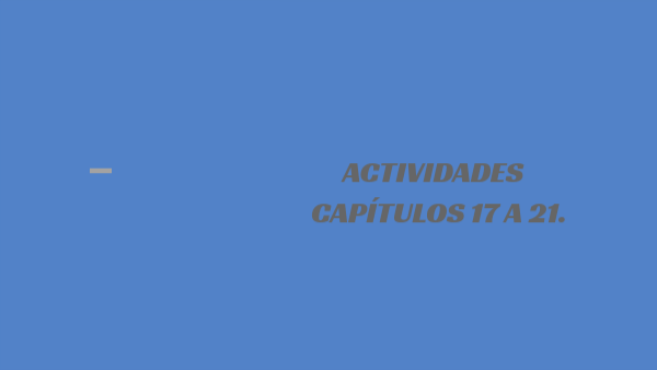 ACTIVIDADES CAPÍTULOS DEL 17 AL 21 | Genially