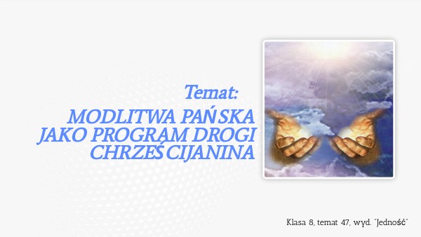 (kl.8, t.47) MODLITWA PAŃSKA JAKO PROGRAM DROGI CHRZEŚCIJANINA | Genially