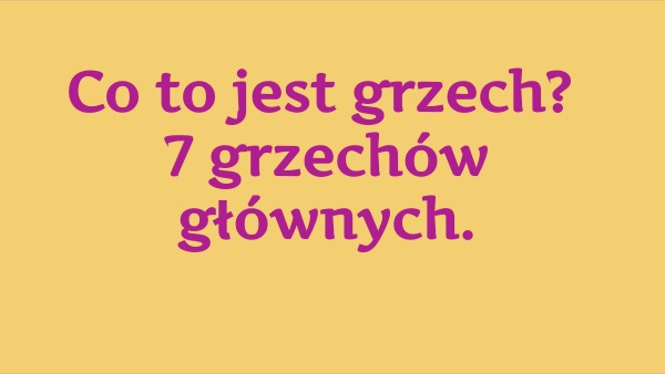 Co to jest grzech. 7 grzechów głównych.