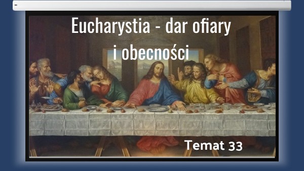 Eucharystia - dar ofiary i obecności klasa 6 t: 33 | Genially