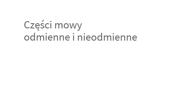 Odmienne I Nieodmienne Części Mowy Sprawdzian odmienne i nieodmienne czesci mowy | Genially