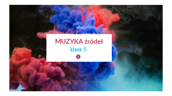 MUZYKA KL.5 - MUZYKA ŹRÓDEŁ | Genially