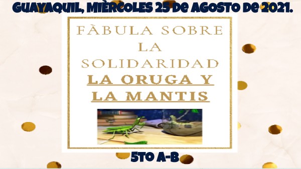 25/08/21 PROYECTO-SOLIDARIDAD FÀBULA LA ORUGA Y LA MANTIS