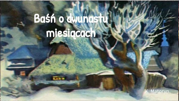 Baśń o dwunastu miesiącach 01 - K. Matoryn