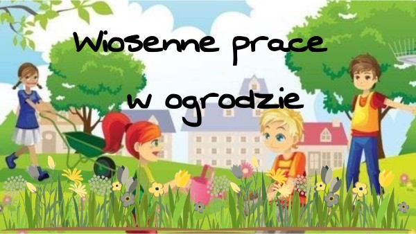 Wiosenne prace w ogrodzie!