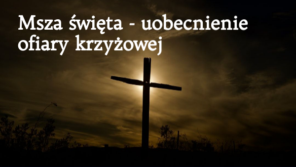 R - Msza święta - uobecnienie ofiary krzyżowej. | Genially