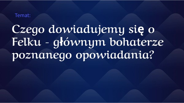 Czego dowiadujemy się o Felku... | Genially