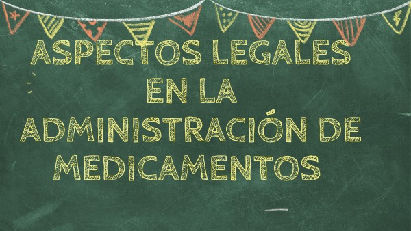 ASPECTOS LEGALES EN LA ADMINISTRACION DE MEDICAMENTOS | Genially