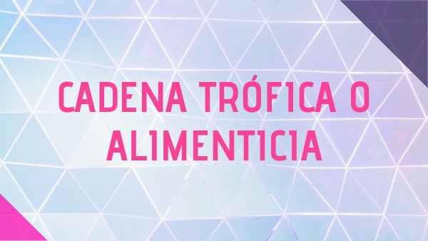 CADENA TRÓFICA O ALIMENTICIA