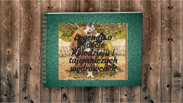 O Piaście Kołodzieju i tajemniczych wędrowcach | Genially
