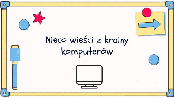 Nieco wieści z krainy komputerów | Genially