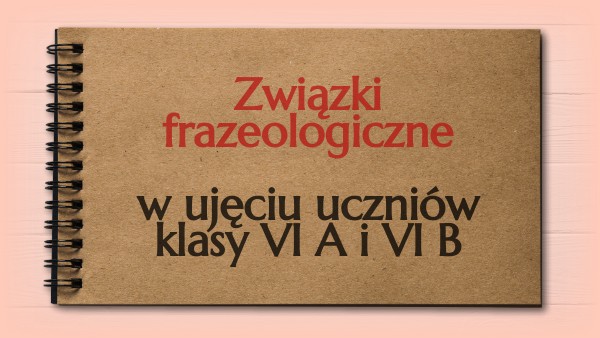 Związki frazeologiczne klasa 6A i 6B Jolanta Sulska i Justyna Chrzan