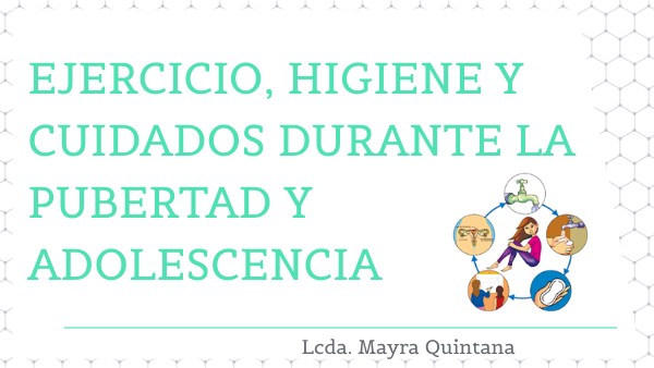 EJERCICIO, HIGIENE Y CUIDADOS DURANTE LA PUBERTAD Y ADOLESCENCIA | Genially