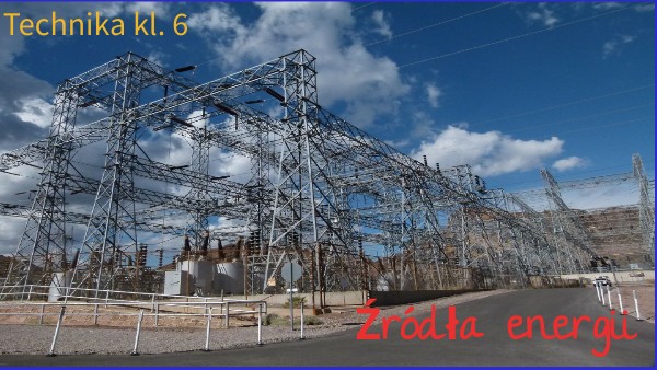 26.04.2021r. Klasa 6 - technika: Źródła energii | Genially