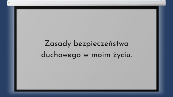 Kl.5 T:34 Zasady bezpieczeństwa duchowego w moim życiu. | Genially