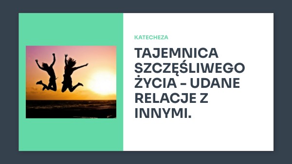 Kl.5-7 T:35 Tajemnica szczęśliwego życia - udane relacje innymi. | Genially