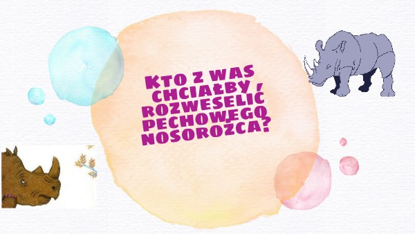 Kto z was chciałby rozweselić pechowego nosorożca?