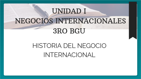 3ro BGU NEGOCIOS INTERNACIONALES HISTORIA DE LOS NEGOCIOS | Genially