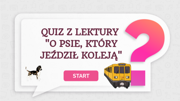 Test Z Lektury O Psie Który Jeździł Koleją Quiz "O psie, który jeździł koleją" | Genially