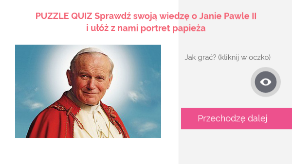 PUZZLE QUIZ Sprawdź swoją wiedzę o Janie Pawle II i ułóż z nami portret