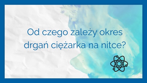 Od czego zależy okres drgań wahadła? | Genially
