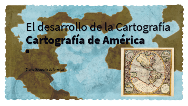 El desarrollo de la Cartografía | Genially