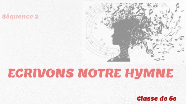 6e Ecrivons notre hymne | Genially