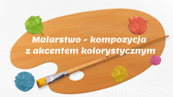 Malarstwo - kompozycja z akcentem kolorystycznym kl. VI | Genially