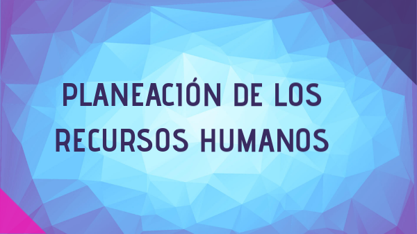 Planeación de los recursos humanos | Genially