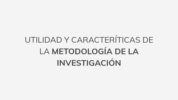 Utilidad de la metodología de la investigación