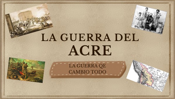 GUERRA DEL ACRE | Genially