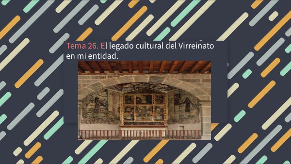 Tema 26. El legado cultural del Virreinato en mi entidad.