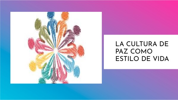 La cultura de paz como estilo de vida | Genially