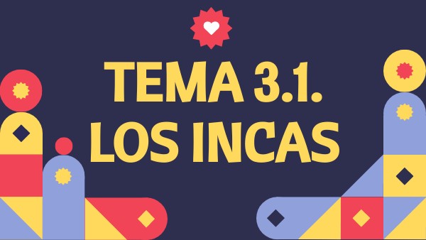 TEMA 3.1. LOS INCAS | Genially