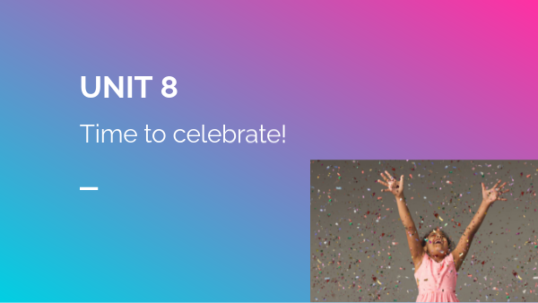 Unit 8 Time to celebrate! | Genially