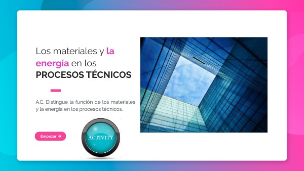 PRIMER GRADO. LOS MATERIALES Y LA ENERGIA EN LOS PROCESOS TECNICOS.