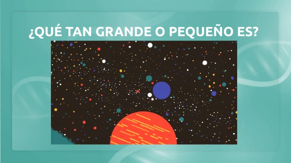 ¿QUÉ TAN GRANDE O PEQUEÑO ES?