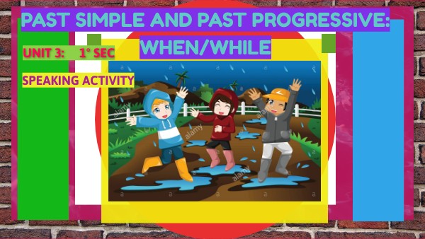 UNIT 3: 1°SEC PAST SIMPLE AND PAST PROGRESSIVE: WHEN/WHILE