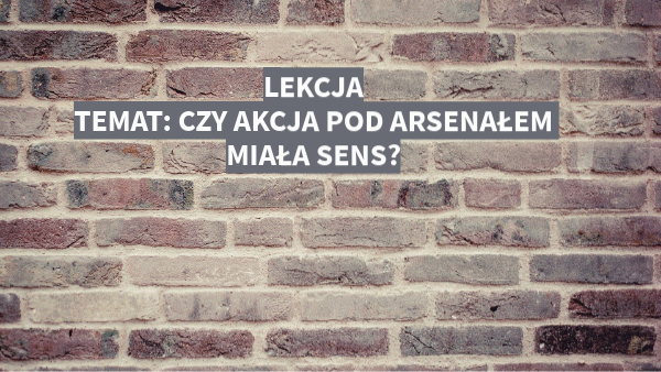 Czy Akcja Pod Arsenałem Miała Sens akcja pod a..rsena