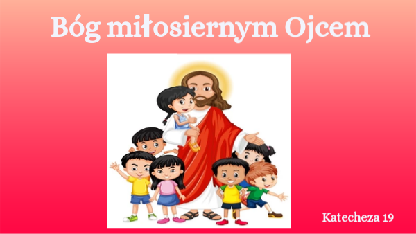 Klasa 1, katecheza 19, Bóg miłosiernym Ojcem | Genially